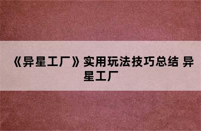 《异星工厂》实用玩法技巧总结 异星工厂